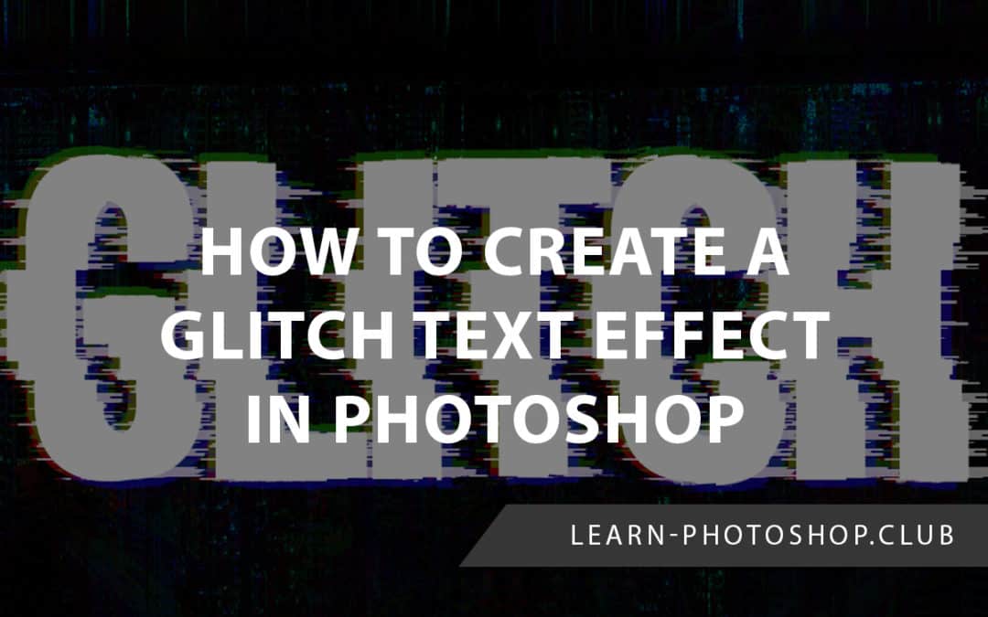 How To Create A Glitch Text Effect With Photoshop Lp Club