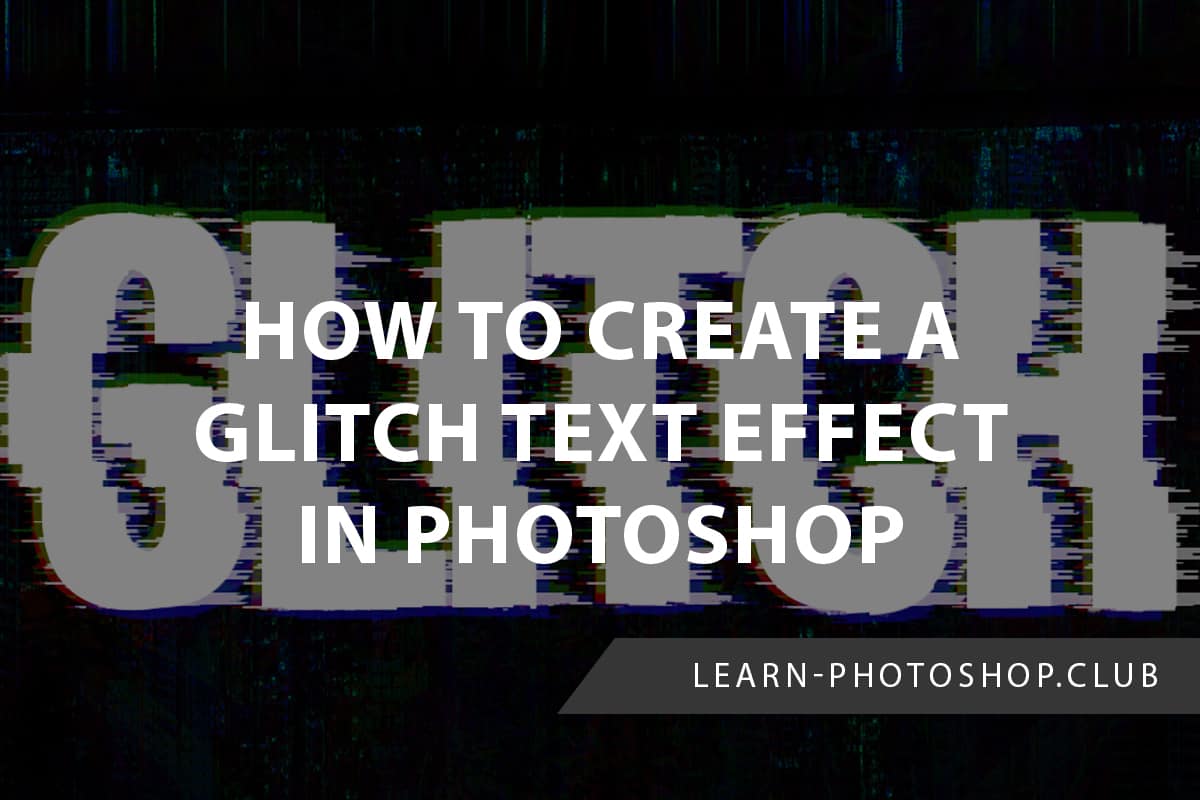 How To Create A Glitch Text Effect With Photoshop Lp Club